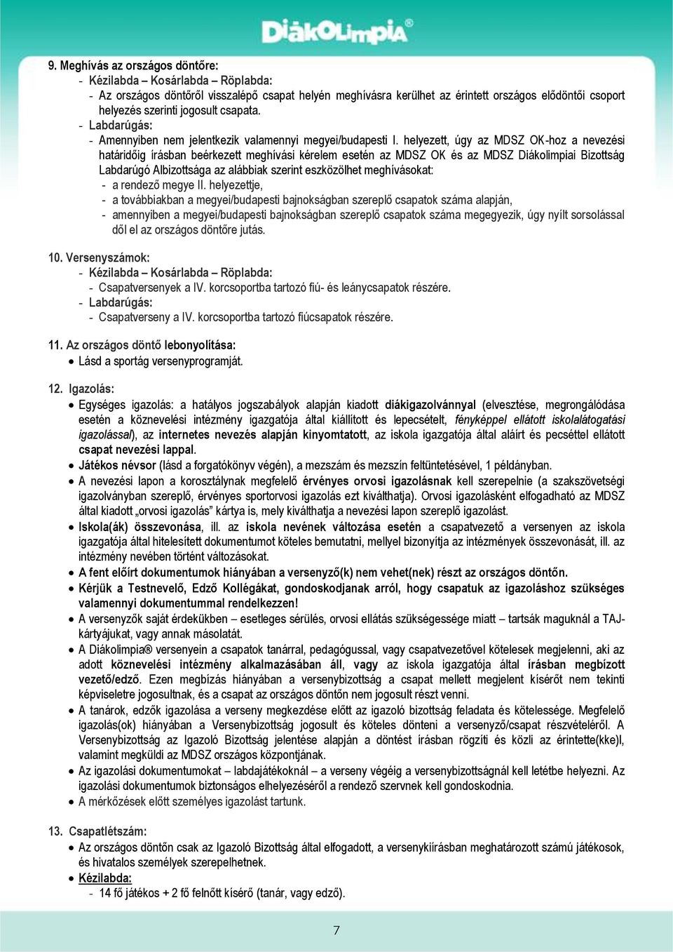 helyezett, úgy az MDSZ OK-hoz a nevezési határidőig írásban beérkezett meghívási kérelem esetén az MDSZ OK és az MDSZ Diákolimpiai Bizottság Labdarúgó Albizottsága az alábbiak szerint eszközölhet