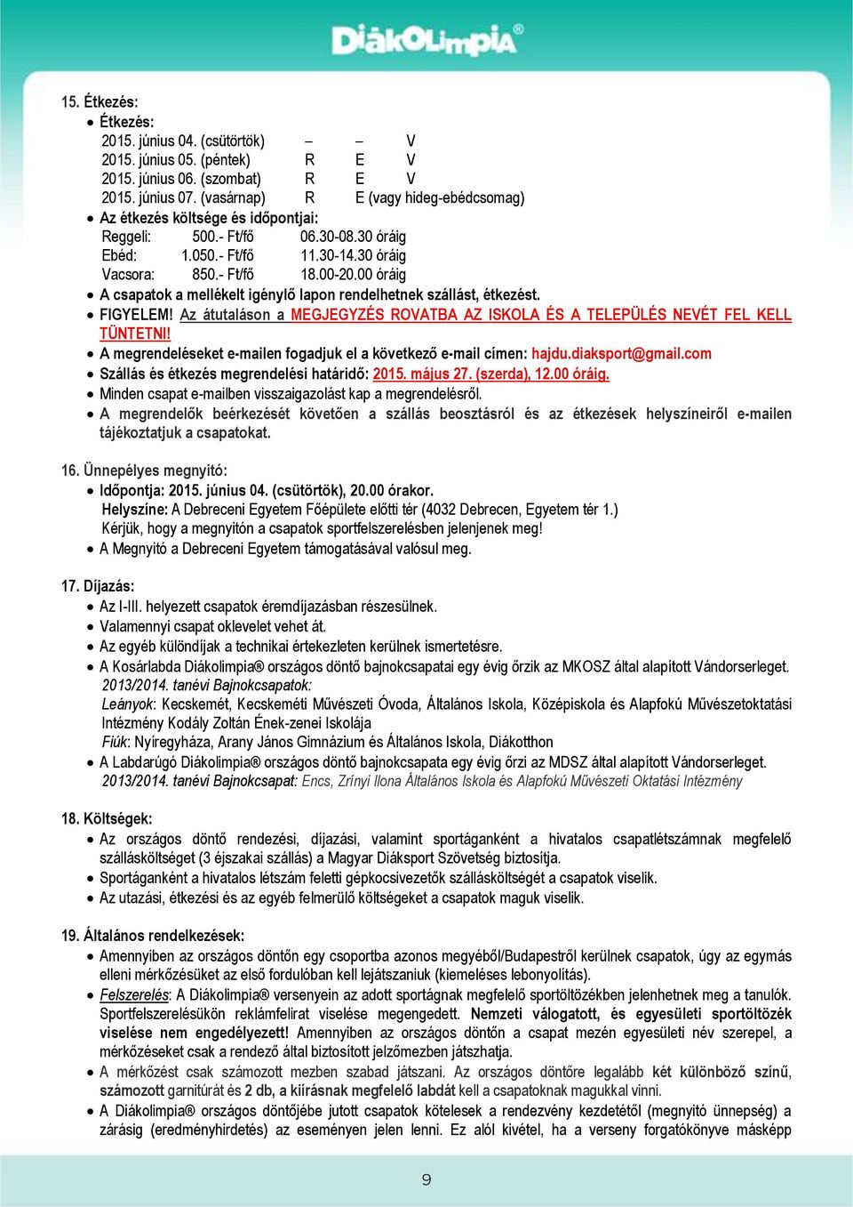 00 óráig A csapatok a mellékelt igénylő lapon rendelhetnek szállást, étkezést. FIGYELEM! Az átutaláson a MEGJEGYZÉS ROVATBA AZ ISKOLA ÉS A TELEPÜLÉS NEVÉT FEL KELL TÜNTETNI!