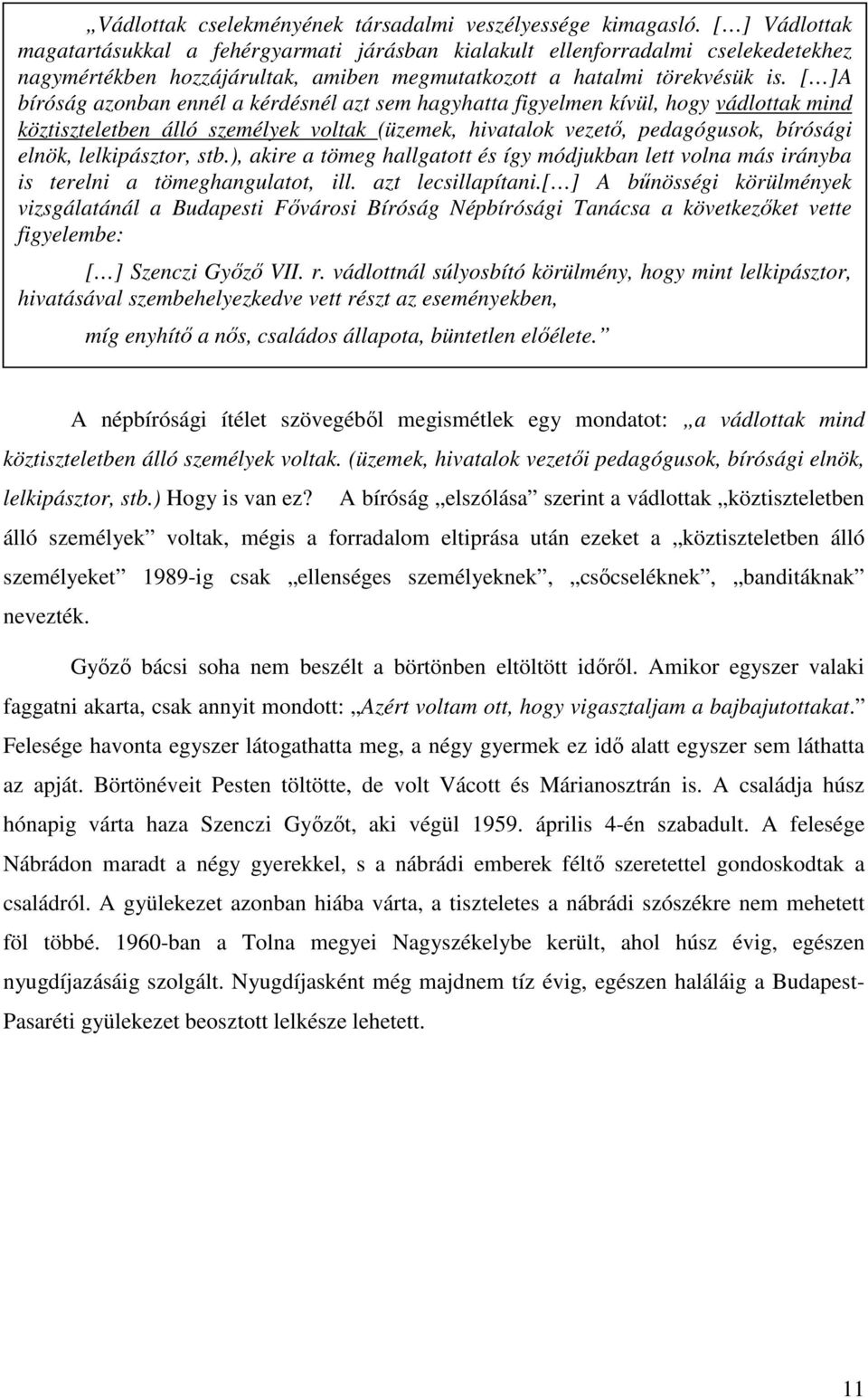 [ ]A bíróság azonban ennél a kérdésnél azt sem hagyhatta figyelmen kívül, hogy vádlottak mind köztiszteletben álló személyek voltak (üzemek, hivatalok vezetı, pedagógusok, bírósági elnök,