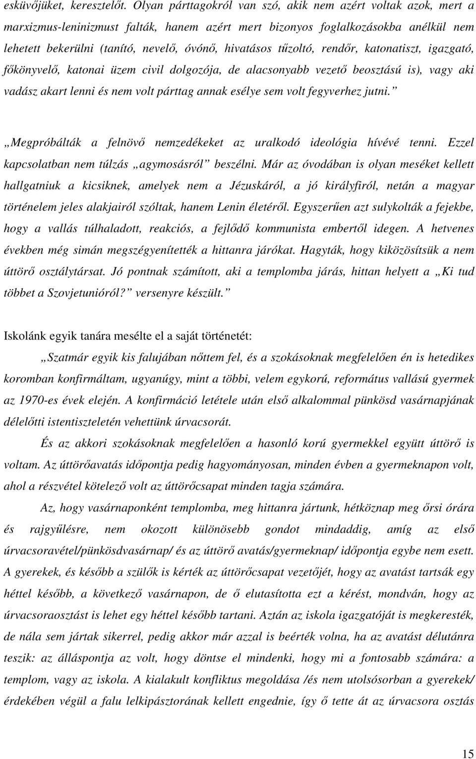 tőzoltó, rendır, katonatiszt, igazgató, fıkönyvelı, katonai üzem civil dolgozója, de alacsonyabb vezetı beosztású is), vagy aki vadász akart lenni és nem volt párttag annak esélye sem volt fegyverhez