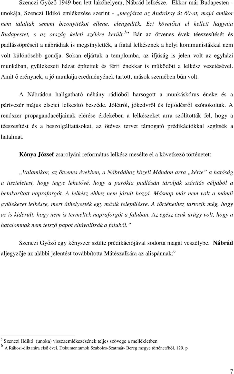 Ezt követıen el kellett hagynia Budapestet, s az ország keleti szélére került.