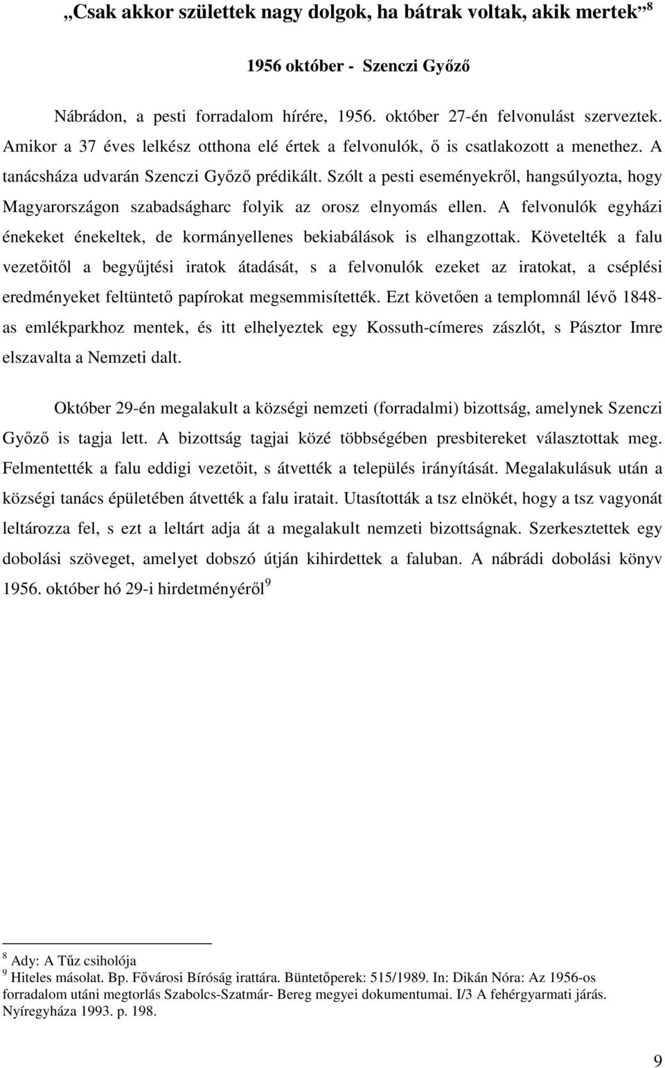 Szólt a pesti eseményekrıl, hangsúlyozta, hogy Magyarországon szabadságharc folyik az orosz elnyomás ellen. A felvonulók egyházi énekeket énekeltek, de kormányellenes bekiabálások is elhangzottak.