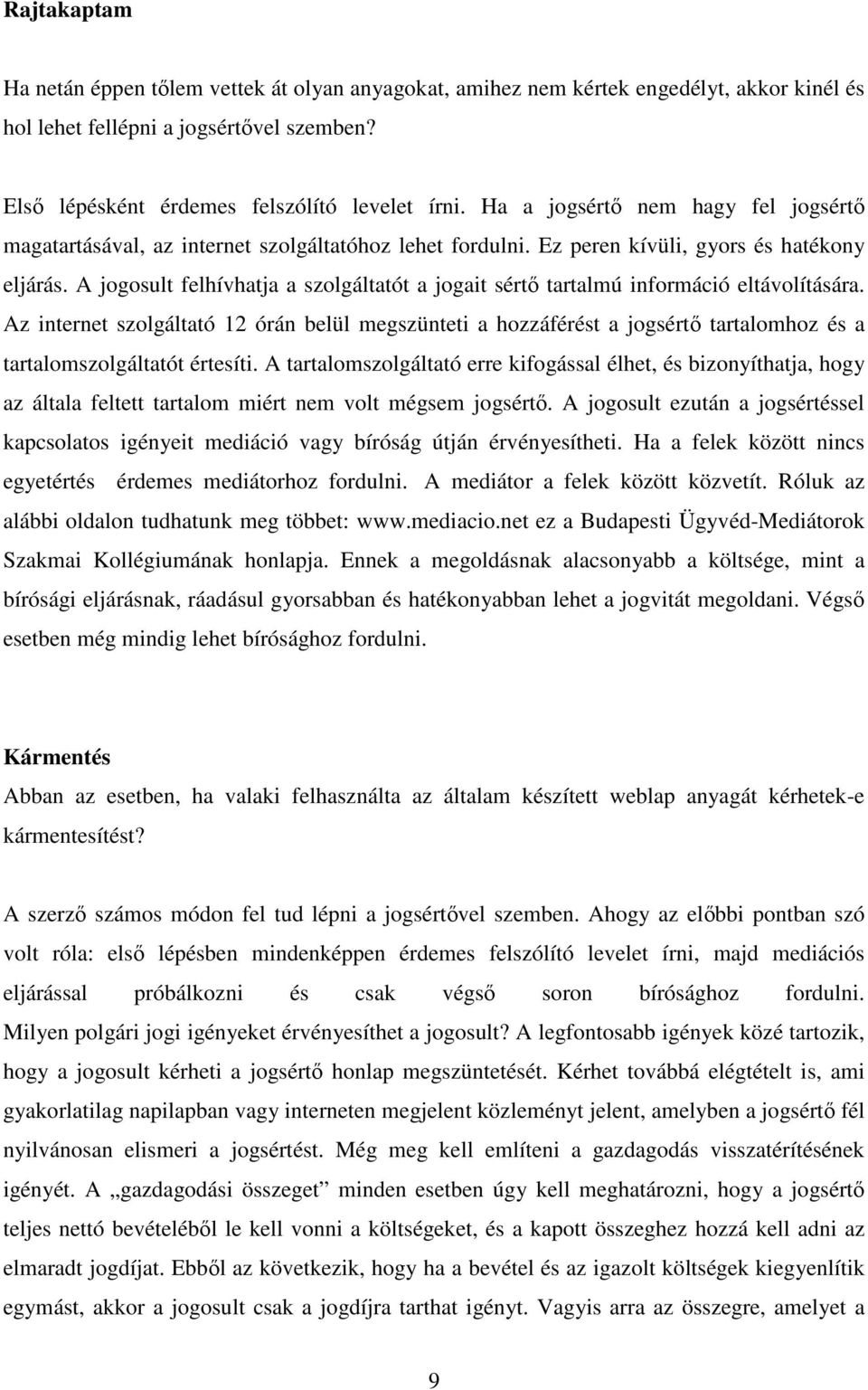 A jogosult felhívhatja a szolgáltatót a jogait sértı tartalmú információ eltávolítására.