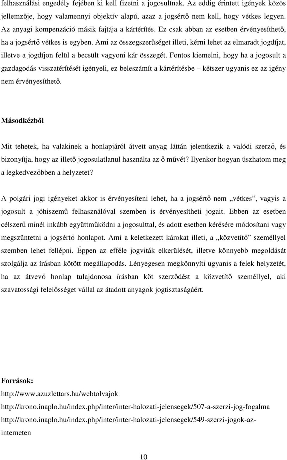 Ami az összegszerőséget illeti, kérni lehet az elmaradt jogdíjat, illetve a jogdíjon felül a becsült vagyoni kár összegét.