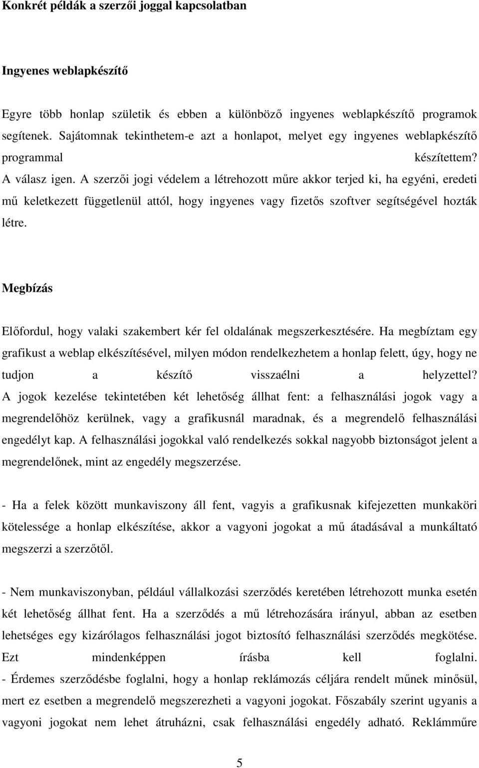 A szerzıi jogi védelem a létrehozott mőre akkor terjed ki, ha egyéni, eredeti mő keletkezett függetlenül attól, hogy ingyenes vagy fizetıs szoftver segítségével hozták létre.