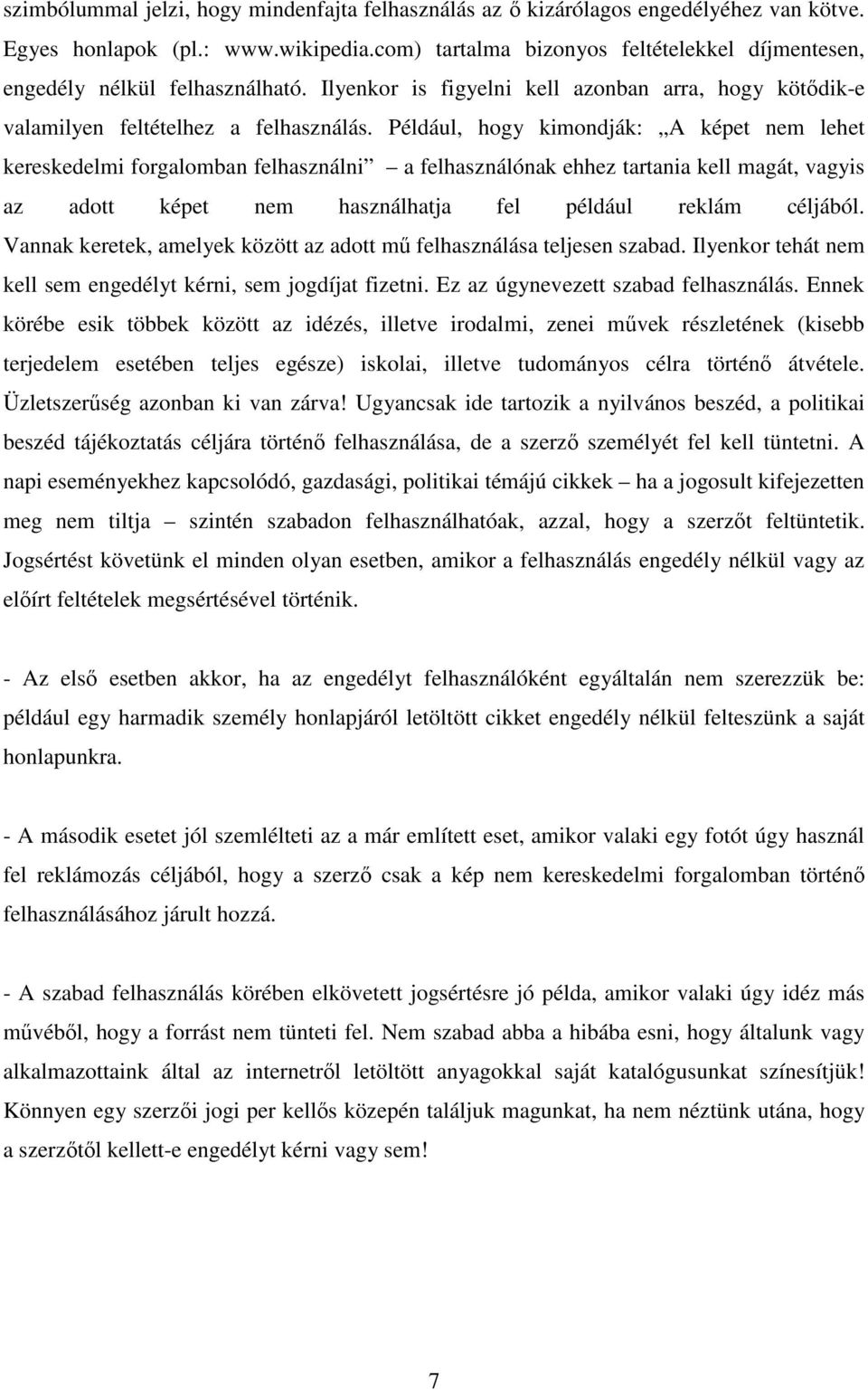 Például, hogy kimondják: A képet nem lehet kereskedelmi forgalomban felhasználni a felhasználónak ehhez tartania kell magát, vagyis az adott képet nem használhatja fel például reklám céljából.