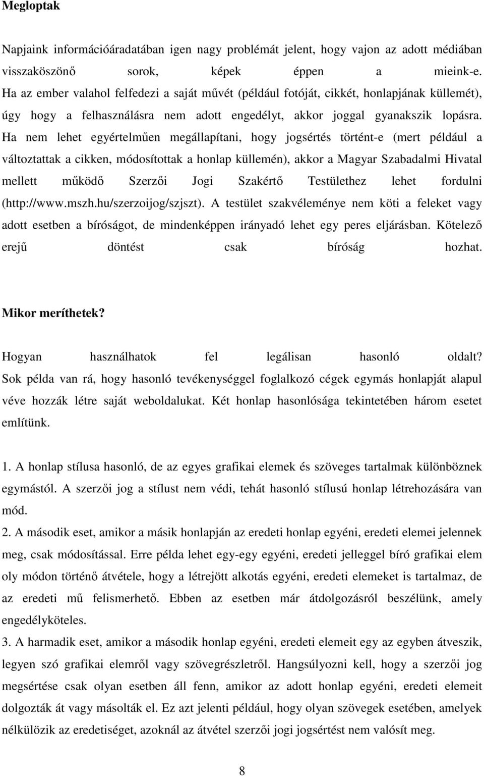 Ha nem lehet egyértelmően megállapítani, hogy jogsértés történt-e (mert például a változtattak a cikken, módosítottak a honlap küllemén), akkor a Magyar Szabadalmi Hivatal mellett mőködı Szerzıi Jogi