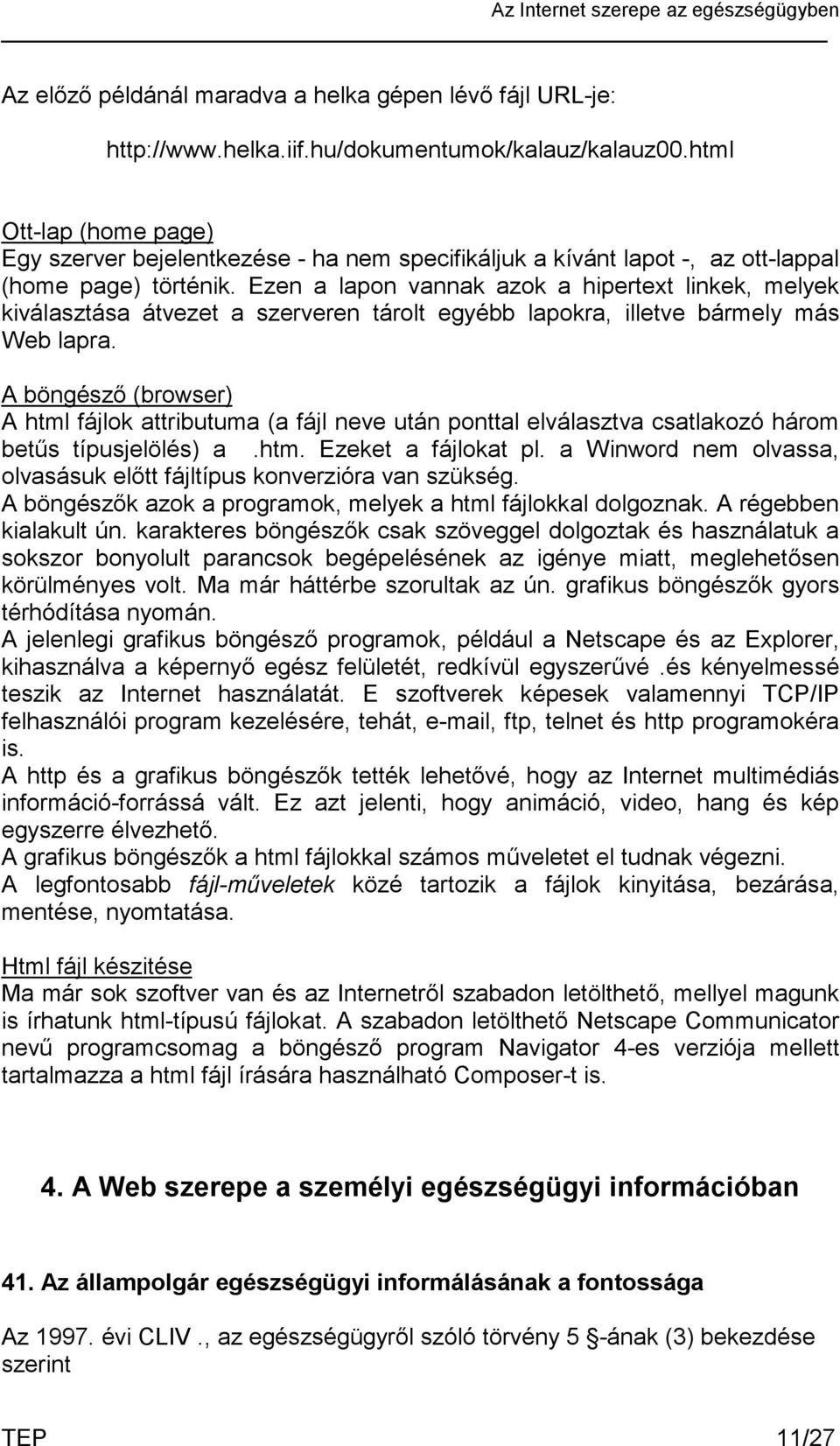 Ezen a lapon vannak azok a hipertext linkek, melyek kiválasztása átvezet a szerveren tárolt egyébb lapokra, illetve bármely más Web lapra.