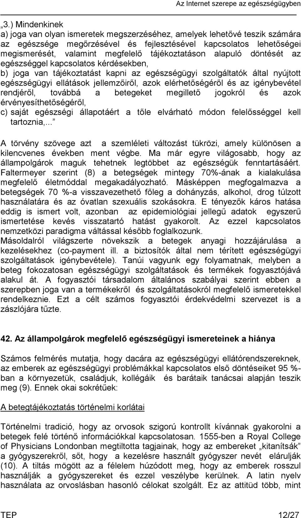 elérhetőségéről és az igénybevétel rendjéről, továbbá a betegeket megillető jogokról és azok érvényesíthetőségéről, c) saját egészségi állapotáért a tőle elvárható módon felelősséggel kell tartoznia,.