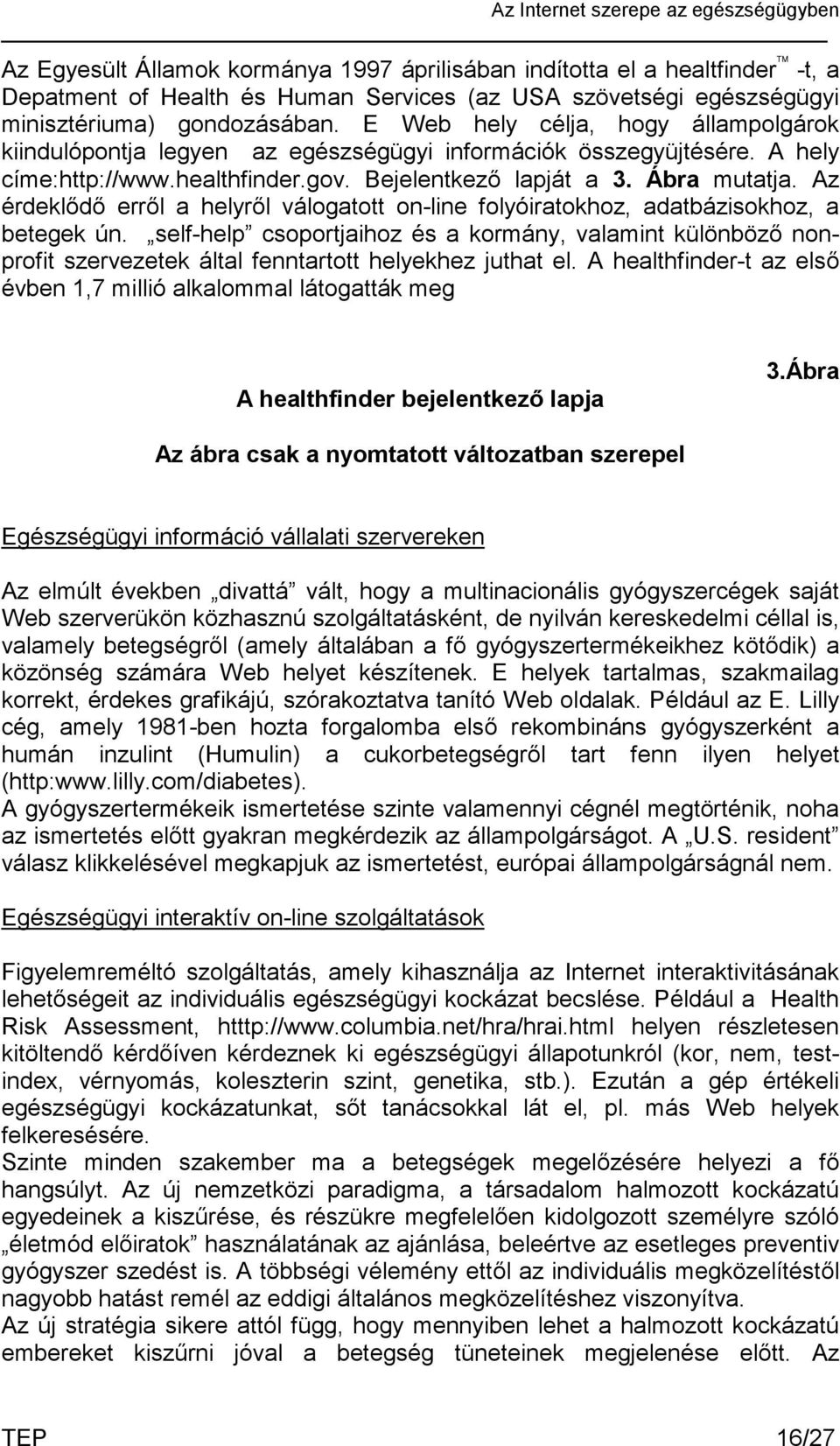 Az érdeklődő erről a helyről válogatott on-line folyóiratokhoz, adatbázisokhoz, a betegek ún.