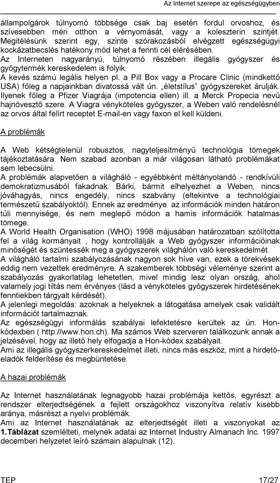 Az Interneten nagyarányú, túlnyomó részében illegális gyógyszer és gyógytermék kereskedelem is folyik. A kevés számú legális helyen pl.