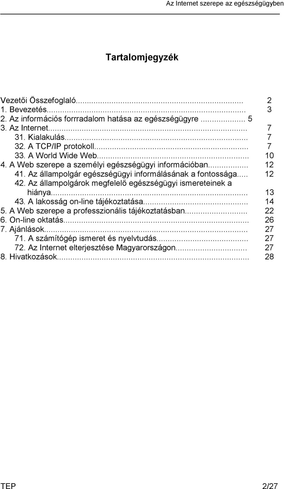 Az állampolgár egészségügyi informálásának a fontossága... 12 42. Az állampolgárok megfelelő egészségügyi ismereteinek a hiánya... 13 43. A lakosság on-line tájékoztatása.