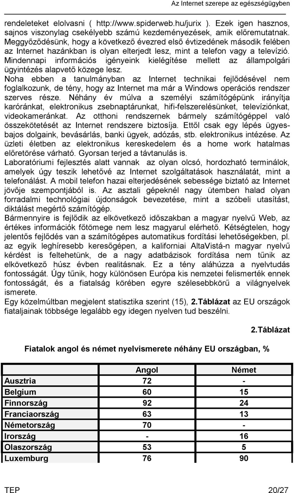 Mindennapi információs igényeink kielégítése mellett az állampolgári ügyintézés alapvető közege lesz.