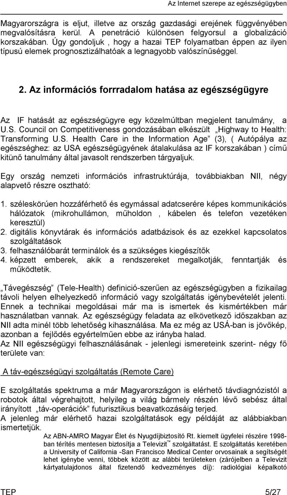 Az információs forrradalom hatása az egészségügyre Az IF hatását az egészségügyre egy közelmúltban megjelent tanulmány, a U.S.