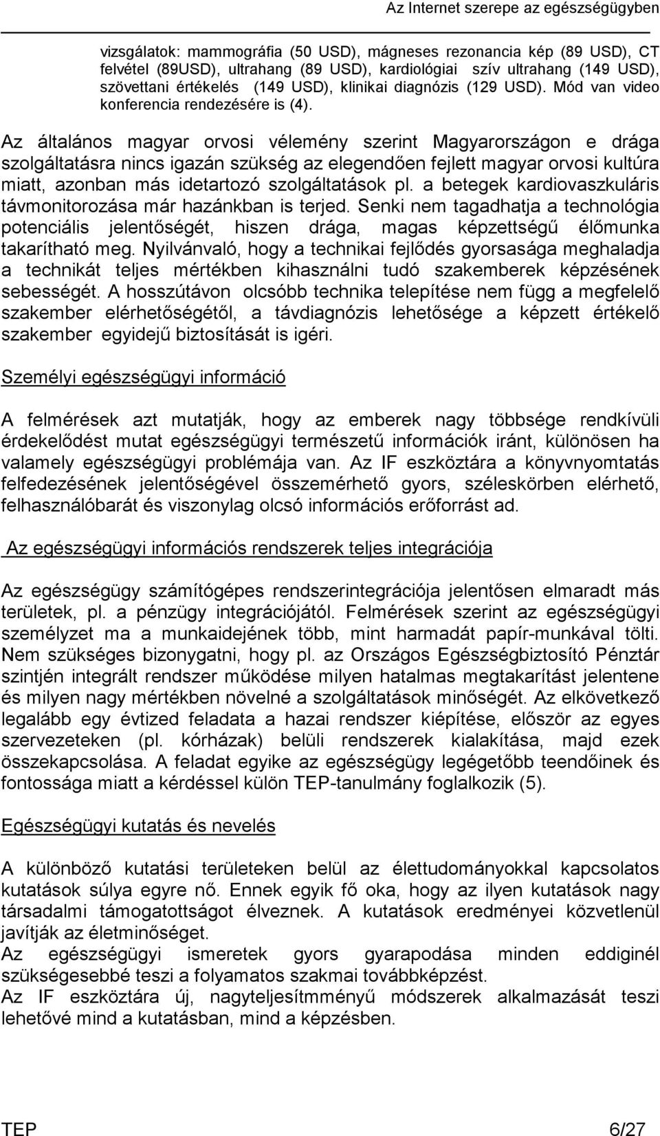 Az általános magyar orvosi vélemény szerint Magyarországon e drága szolgáltatásra nincs igazán szükség az elegendően fejlett magyar orvosi kultúra miatt, azonban más idetartozó szolgáltatások pl.