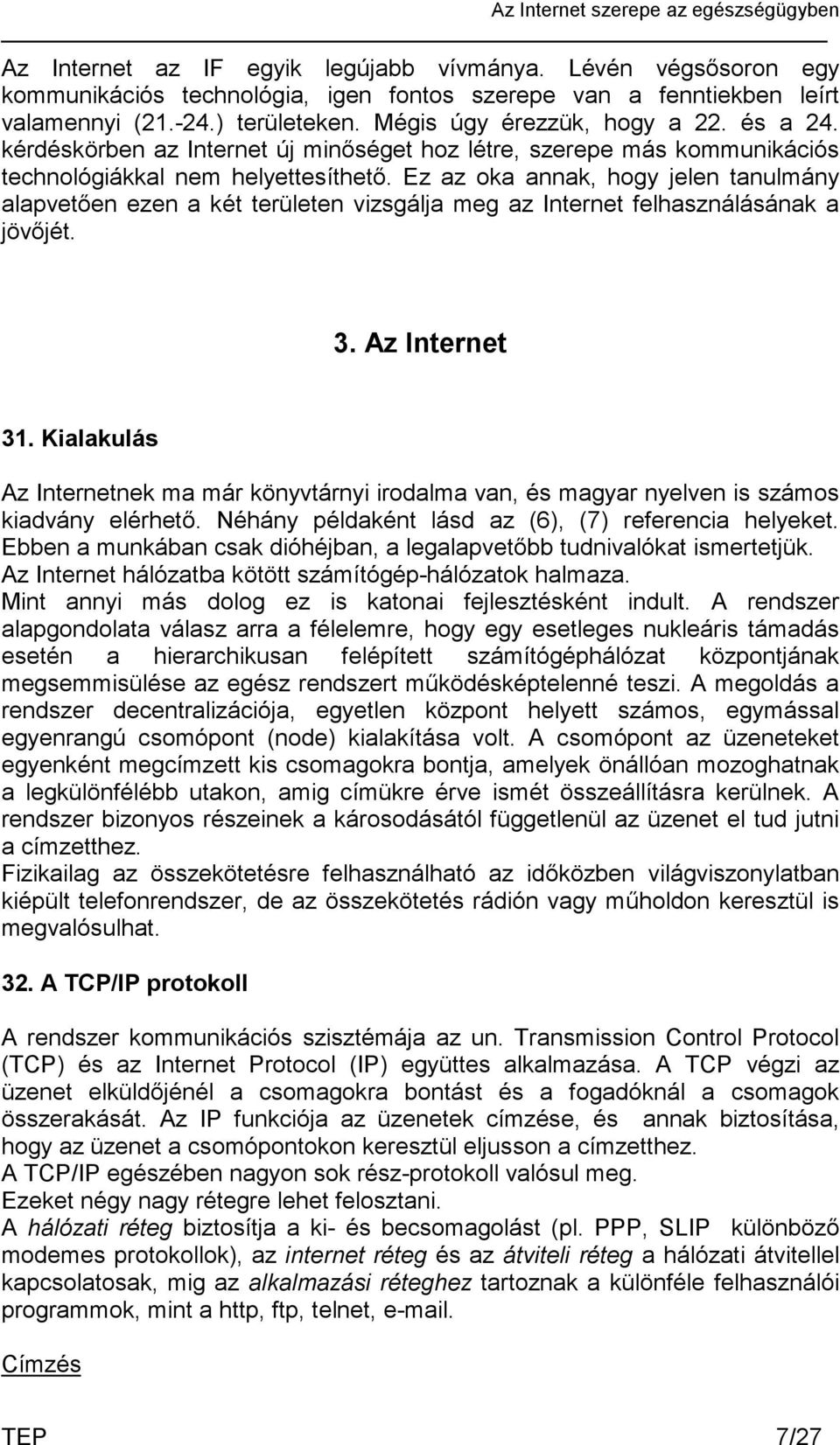 Ez az oka annak, hogy jelen tanulmány alapvetően ezen a két területen vizsgálja meg az Internet felhasználásának a jövőjét. 3. Az Internet 31.