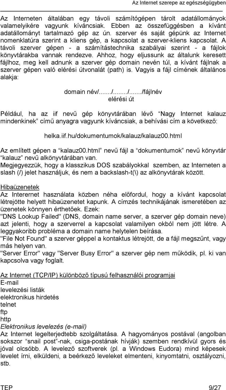 A távoli szerver gépen - a számítástechnika szabályai szerint - a fájlok könyvtárakba vannak rendezve.