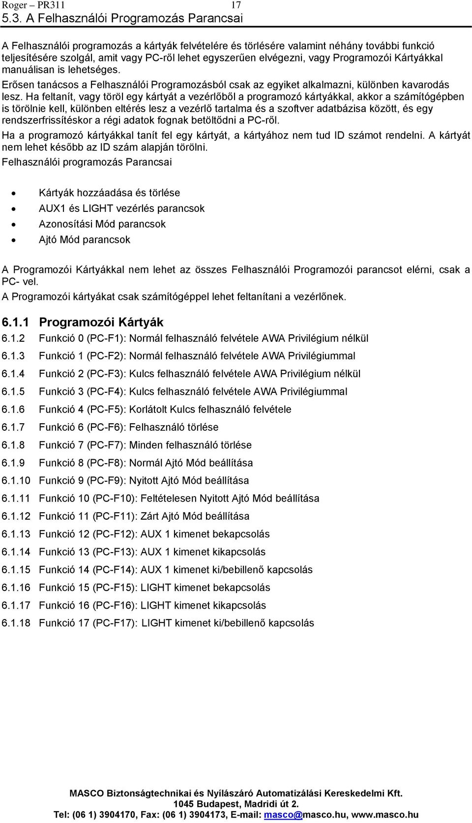 A Felhasználói Programozás Parancsai A Felhasználói programozás a kártyák felvételére és törlésére valamint néhány további funkció teljesítésére szolgál, amit vagy PC-ről lehet egyszerűen elvégezni,