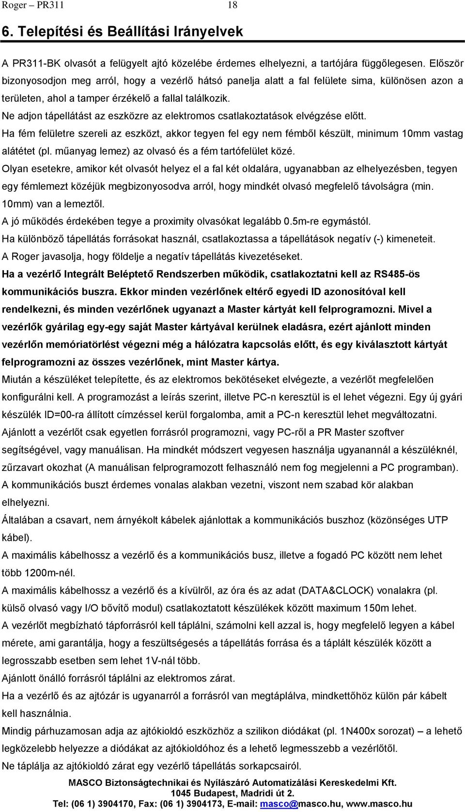 Ne adjon tápellátást az eszközre az elektromos csatlakoztatások elvégzése előtt. Ha fém felületre szereli az eszközt, akkor tegyen fel egy nem fémből készült, minimum 10mm vastag alátétet (pl.