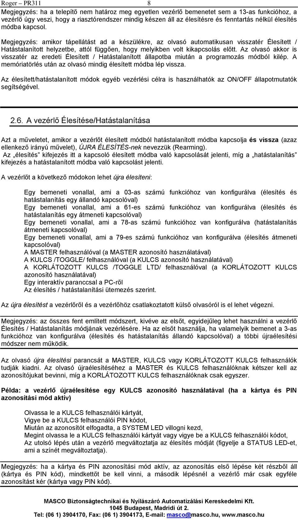 Megjegyzés: amikor tápellátást ad a készülékre, az olvasó automatikusan visszatér Élesített / Hatástalanított helyzetbe, attól függően, hogy melyikben volt kikapcsolás előtt.