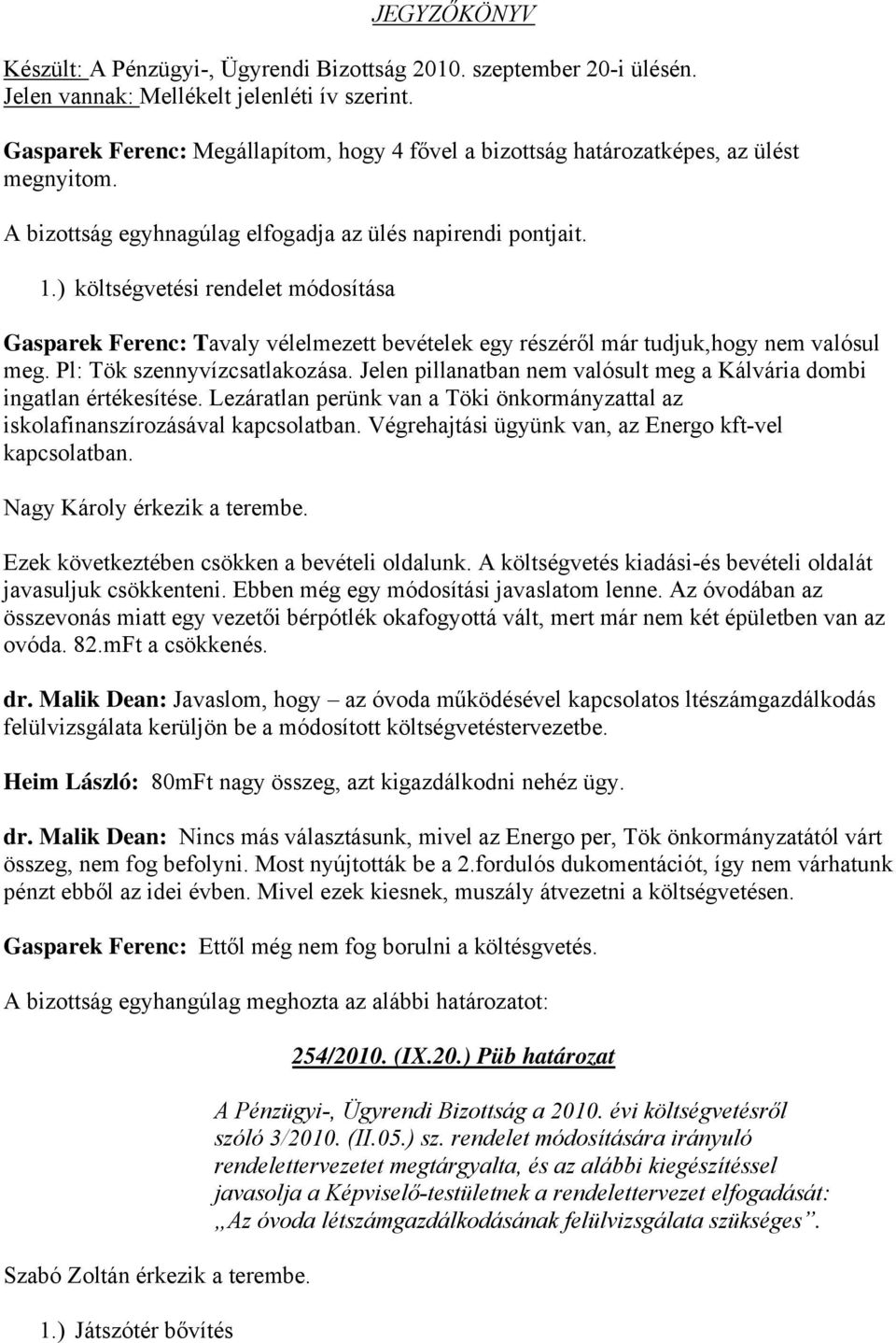 ) költségvetési rendelet módosítása Gasparek Ferenc: Tavaly vélelmezett bevételek egy részéről már tudjuk,hogy nem valósul meg. Pl: Tök szennyvízcsatlakozása.