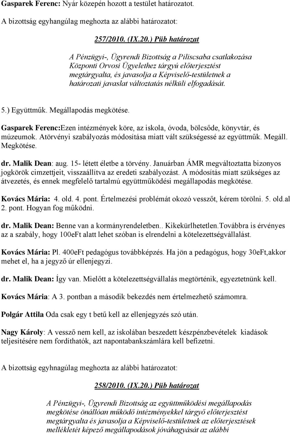 ) Püb határozat A Pénzügyi-, Ügyrendi Bizottság a Piliscsaba csatlakozása Központi Orvosi Ügyelethez tárgyú előterjesztést megtárgyalta, és javasolja a Képviselő-testületnek a határozati javaslat