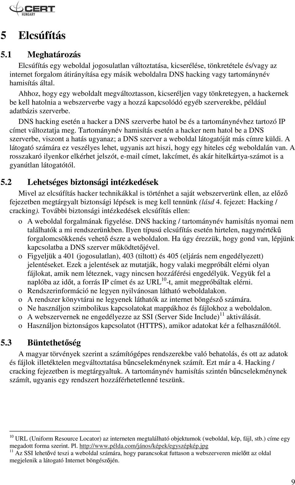 által. Ahhoz, hogy egy weboldalt megváltoztasson, kicseréljen vagy tönkretegyen, a hackernek be kell hatolnia a webszerverbe vagy a hozzá kapcsolódó egyéb szerverekbe, például adatbázis szerverbe.