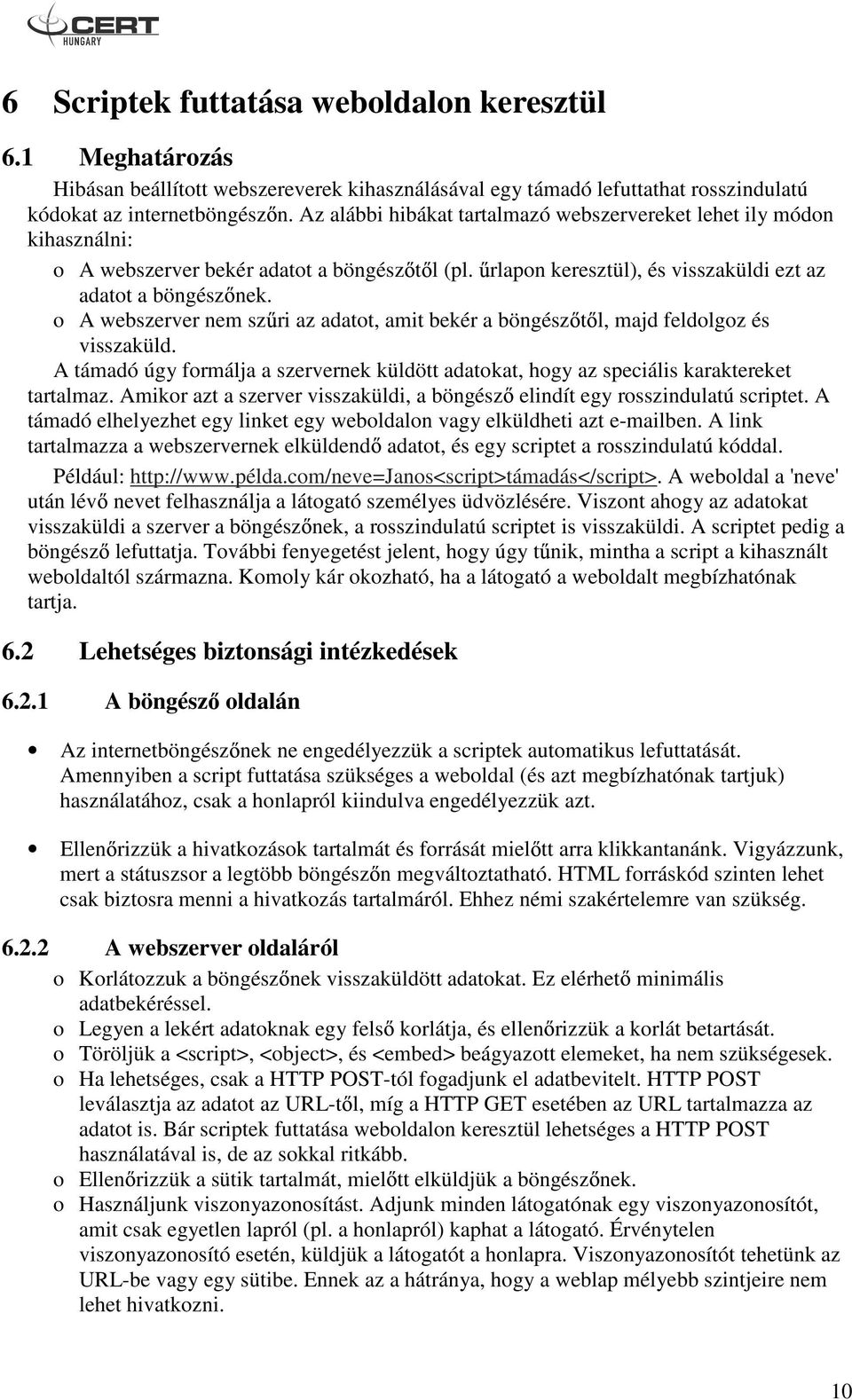 o A webszerver nem sz ri az adatot, amit bekér a böngész t l, majd feldolgoz és visszaküld. A támadó úgy formálja a szervernek küldött adatokat, hogy az speciális karaktereket tartalmaz.