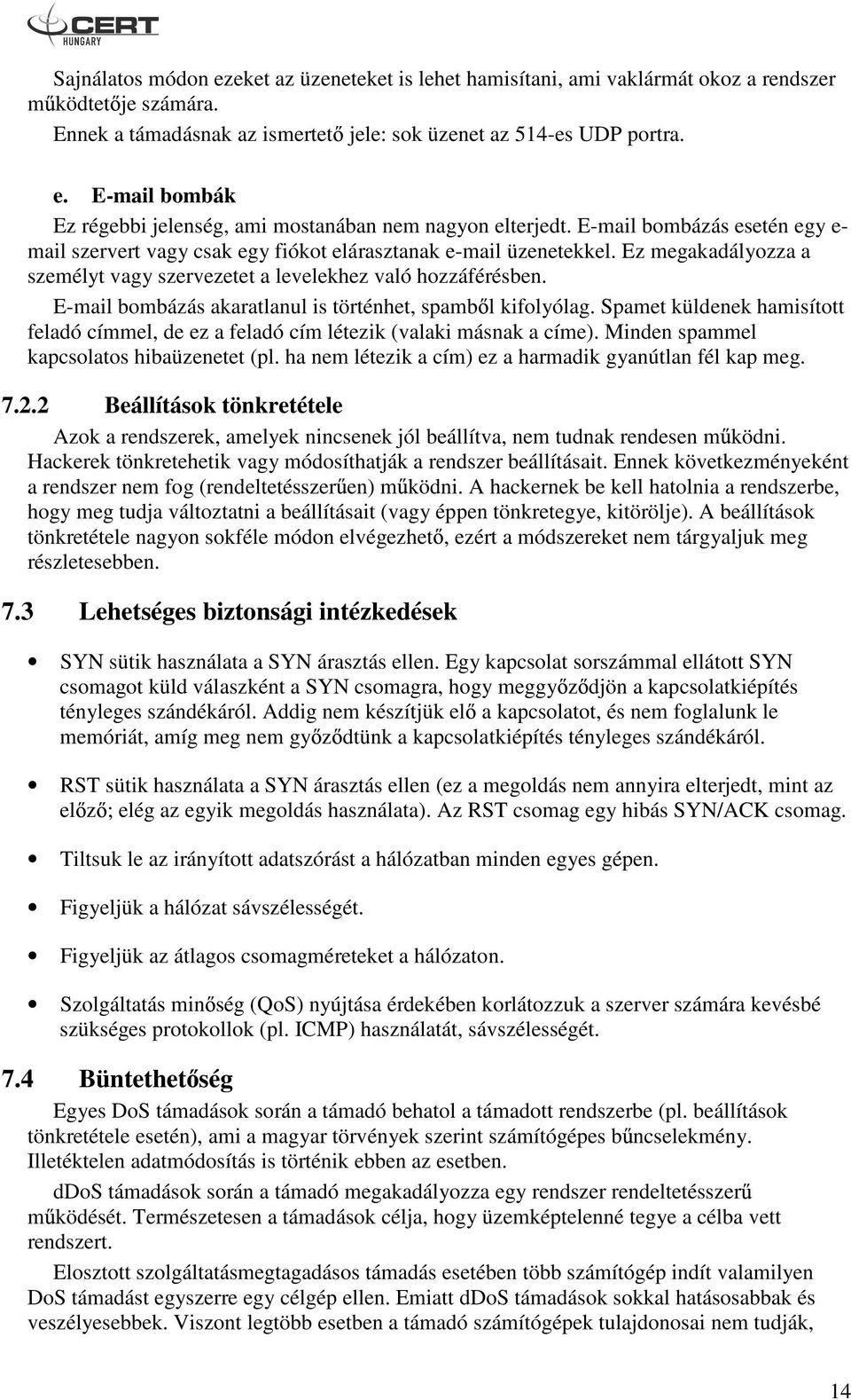 E-mail bombázás akaratlanul is történhet, spamb l kifolyólag. Spamet küldenek hamisított feladó címmel, de ez a feladó cím létezik (valaki másnak a címe). Minden spammel kapcsolatos hibaüzenetet (pl.