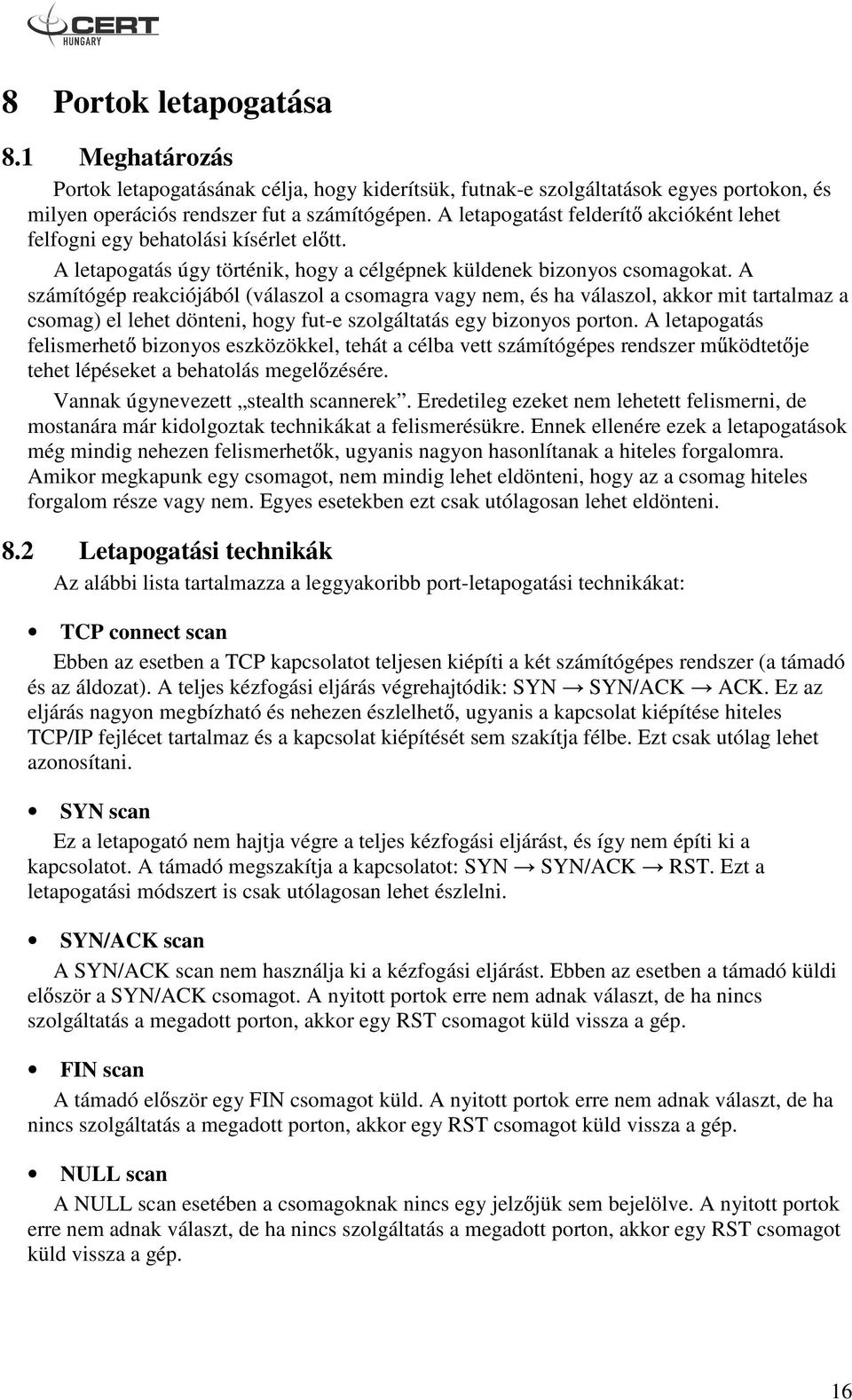 A számítógép reakciójából (válaszol a csomagra vagy nem, és ha válaszol, akkor mit tartalmaz a csomag) el lehet dönteni, hogy fut-e szolgáltatás egy bizonyos porton.