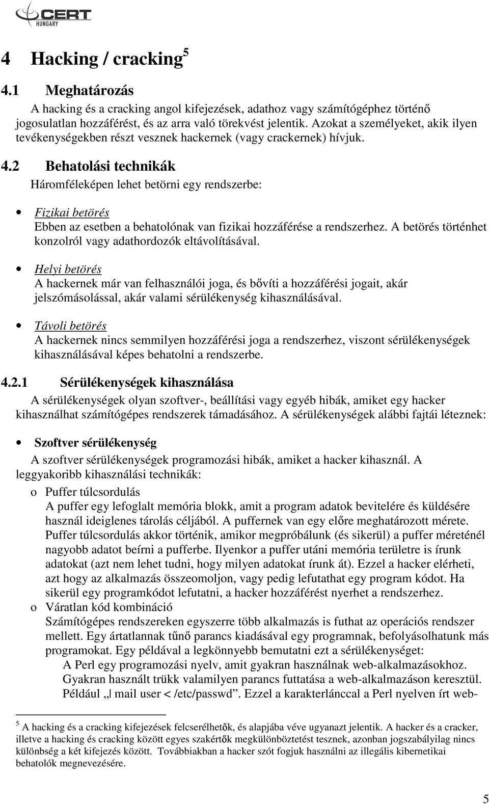 2 Behatolási technikák Háromféleképen lehet betörni egy rendszerbe: Fizikai betörés Ebben az esetben a behatolónak van fizikai hozzáférése a rendszerhez.