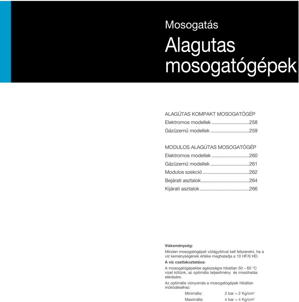 ..266 Vízkeménység: Minden mosogatógépet vízlágyítóval kell felszerelni, ha a víz keménységének értéke meghaladja a 10 HF/6 HD.