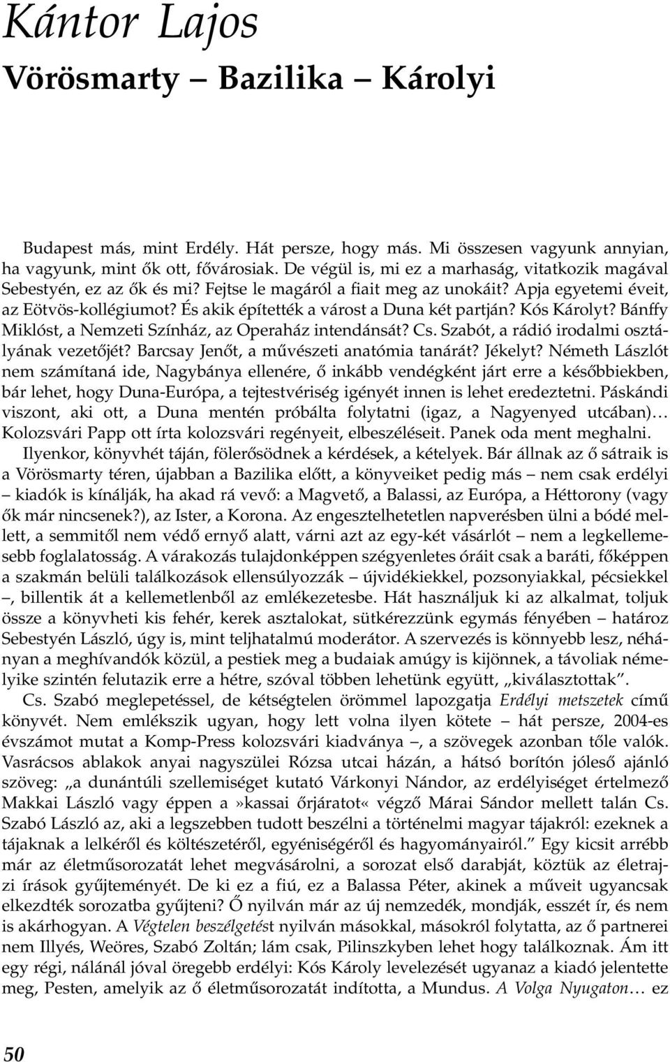 És akik építették a várost a Duna két partján? Kós Károlyt? Bánffy Miklóst, a Nemzeti Színház, az Operaház intendánsát? Cs. Szabót, a rádió irodalmi osztályának vezetőjét?