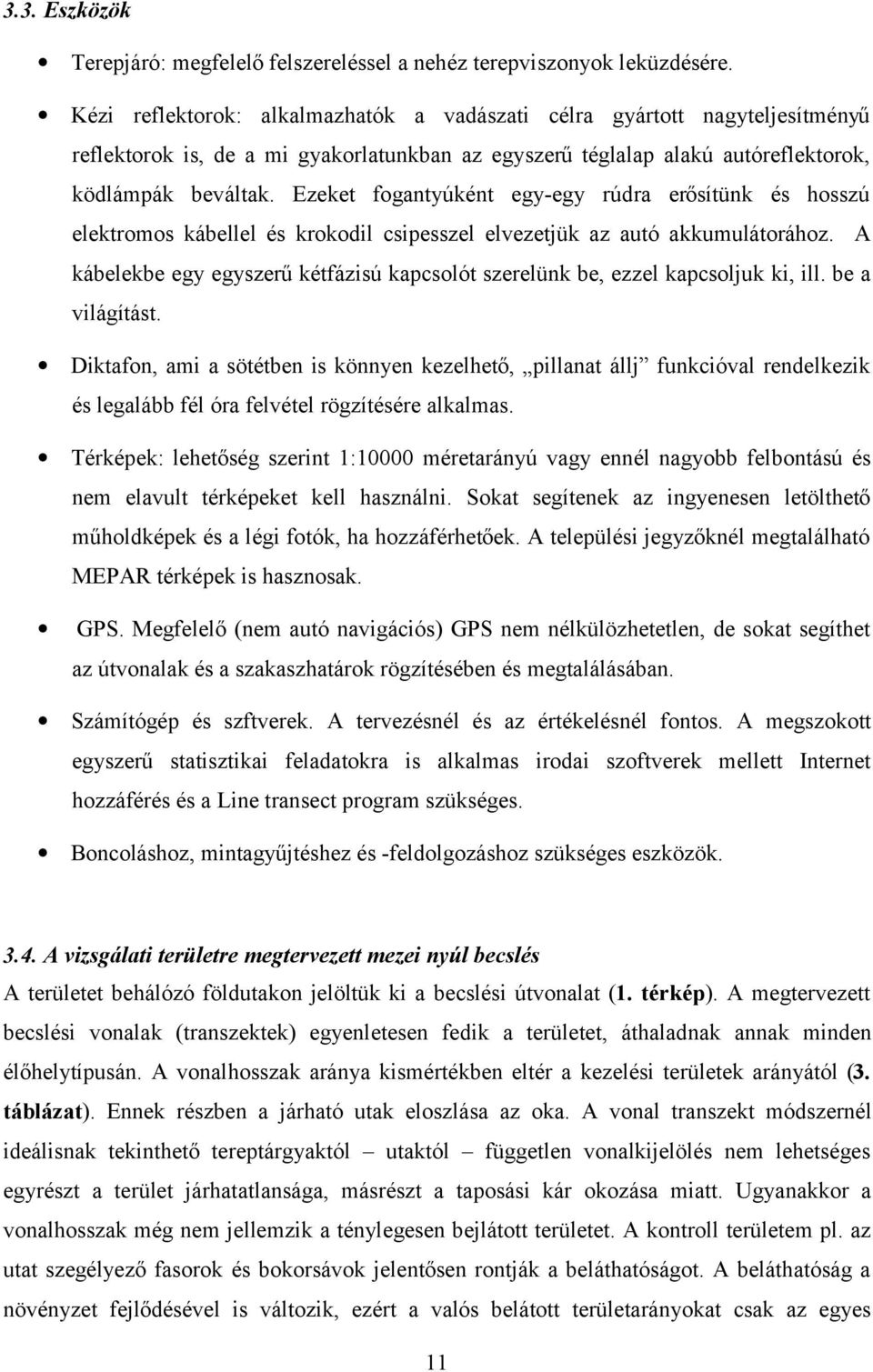 Ezeket fogantyúként egy-egy rúdra erősítünk és hosszú elektromos kábellel és krokodil csipesszel elvezetjük az autó akkumulátorához.