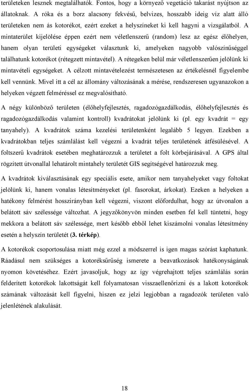 A mintaterület kijelölése éppen ezért nem véletlenszerű (random) lesz az egész élőhelyen, hanem olyan területi egységeket választunk ki, amelyeken nagyobb valószínűséggel találhatunk kotorékot