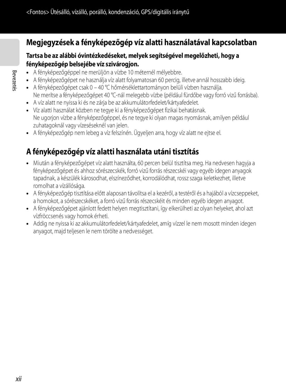 A fényképezőgépet ne használja víz alatt folyamatosan 60 percig, illetve annál hosszabb ideig. A fényképezőgépet csak 0 40 C hőmérséklettartományon belüli vízben használja.