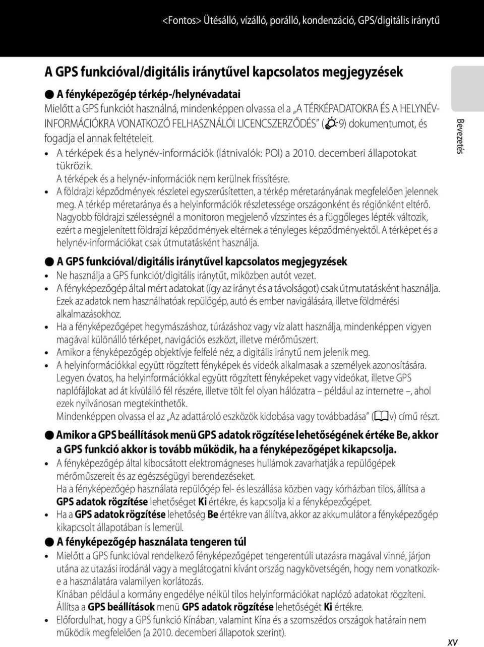 A térképek és a helynév-információk (látnivalók: POI) a 2010. decemberi állapotokat tükrözik. A térképek és a helynév-információk nem kerülnek frissítésre.