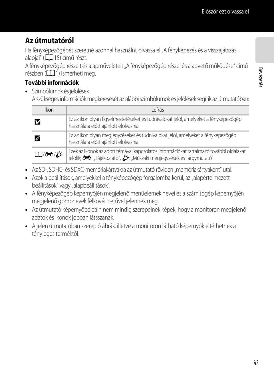 További információk Szimbólumok és jelölések A szükséges információk megkeresését az alábbi szimbólumok és jelölések segítik az útmutatóban: Ikon Leírás Ez az ikon olyan figyelmeztetéseket és