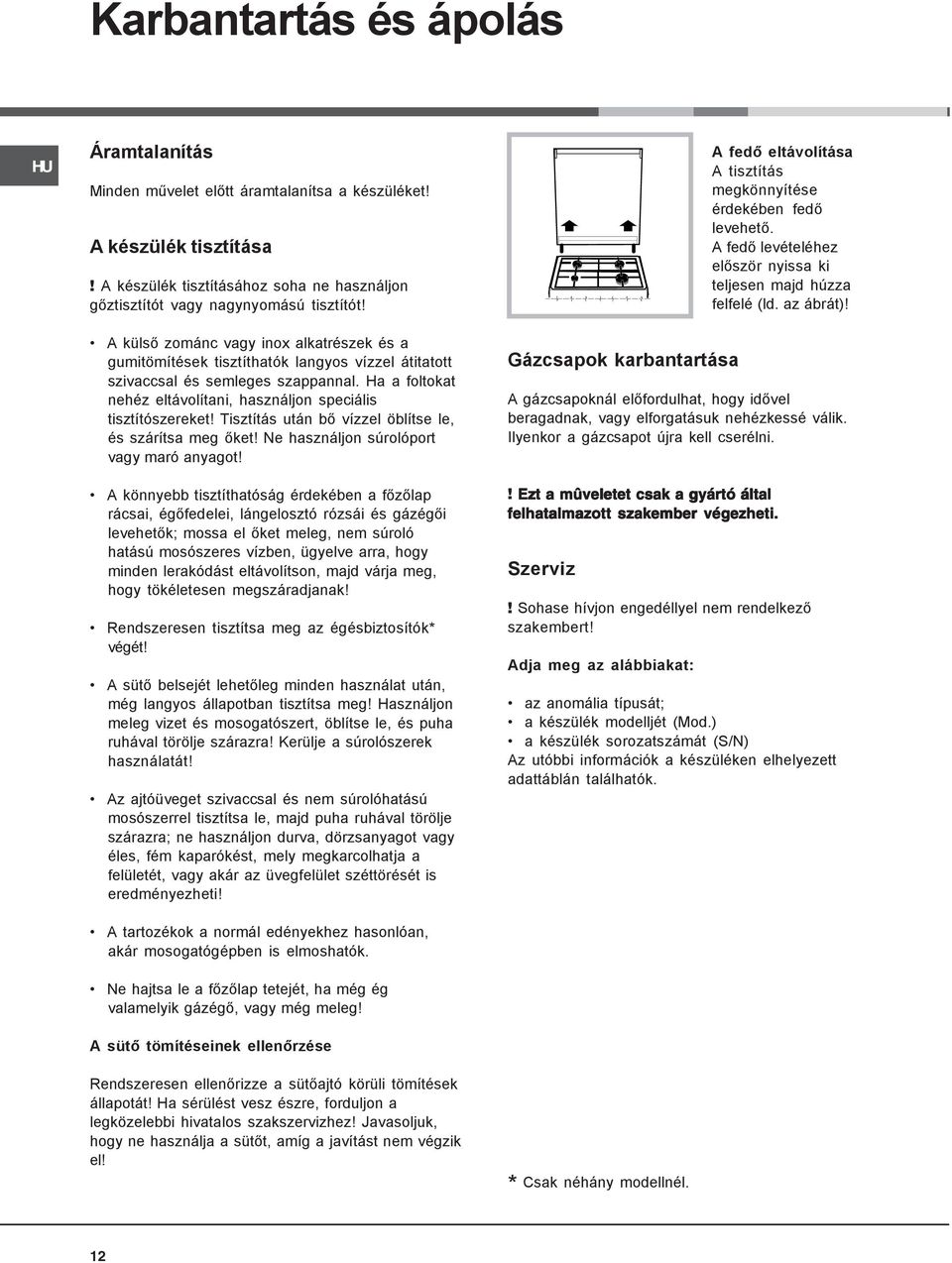 A külső zománc vagy inox alkatrészek és a gumitömítések tisztíthatók langyos vízzel átitatott szivaccsal és semleges szappannal.