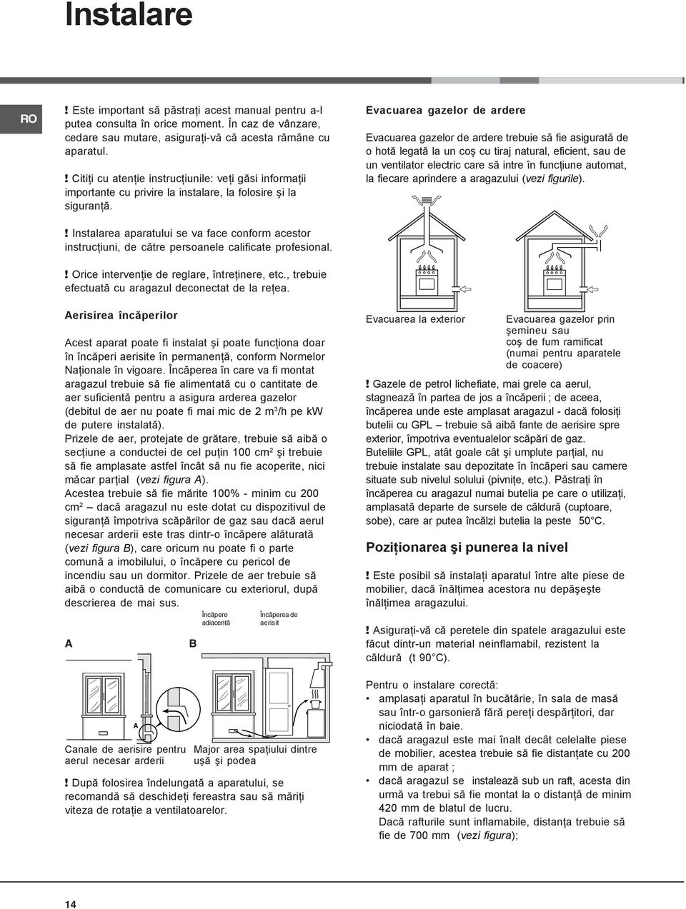 ! Instalarea aparatului se va face conform acestor instrucţiuni, de către persoanele calificate profesional.! Orice intervenţie de reglare, întreţinere, etc.