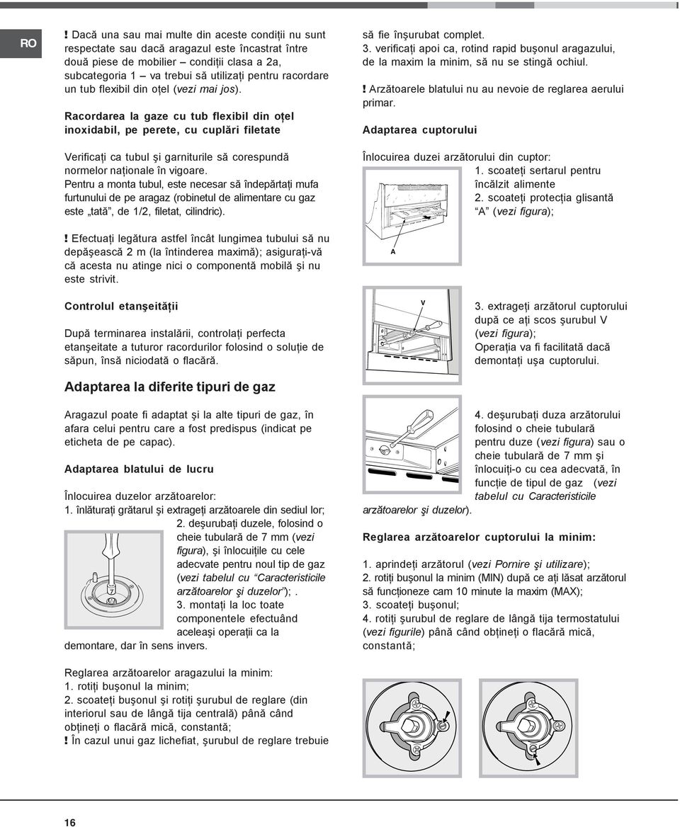 Racordarea la gaze cu tub flexibil din oţel inoxidabil, pe perete, cu cuplări filetate Verificaţi ca tubul şi garniturile să corespundă normelor naţionale în vigoare.