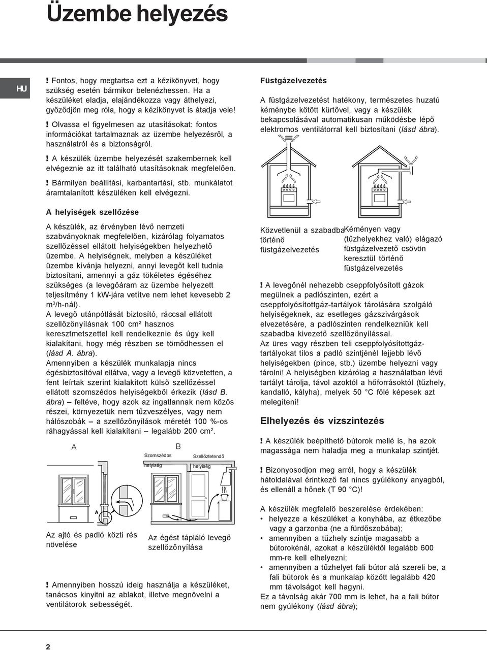 ! Olvassa el figyelmesen az utasításokat: fontos információkat tartalmaznak az üzembe helyezésről, a használatról és a biztonságról.