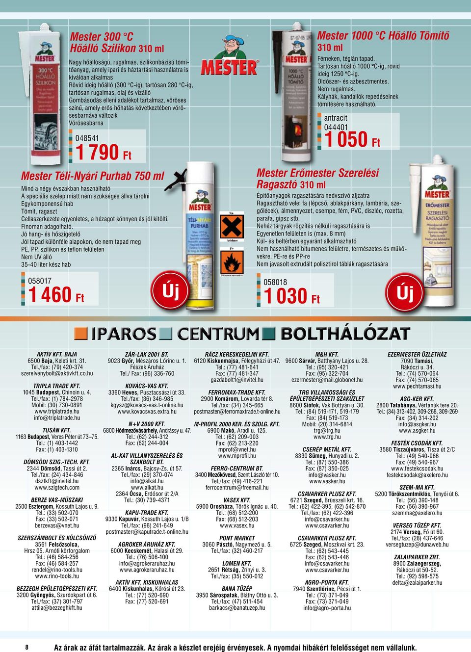 750 ml Mind a négy évszakban használható A speciális szelep miatt nem szükséges állva tárolni Egykomponensű hab Tömít, ragaszt Cellaszerkezete egyenletes, a hézagot könnyen és jól kitölti.