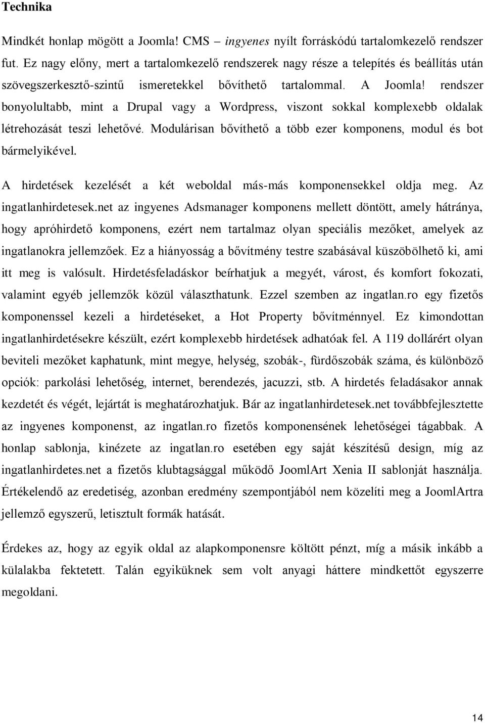 rendszer bonyolultabb, mint a Drupal vagy a Wordpress, viszont sokkal komplexebb oldalak létrehozását teszi lehetővé. Modulárisan bővíthető a több ezer komponens, modul és bot bármelyikével.