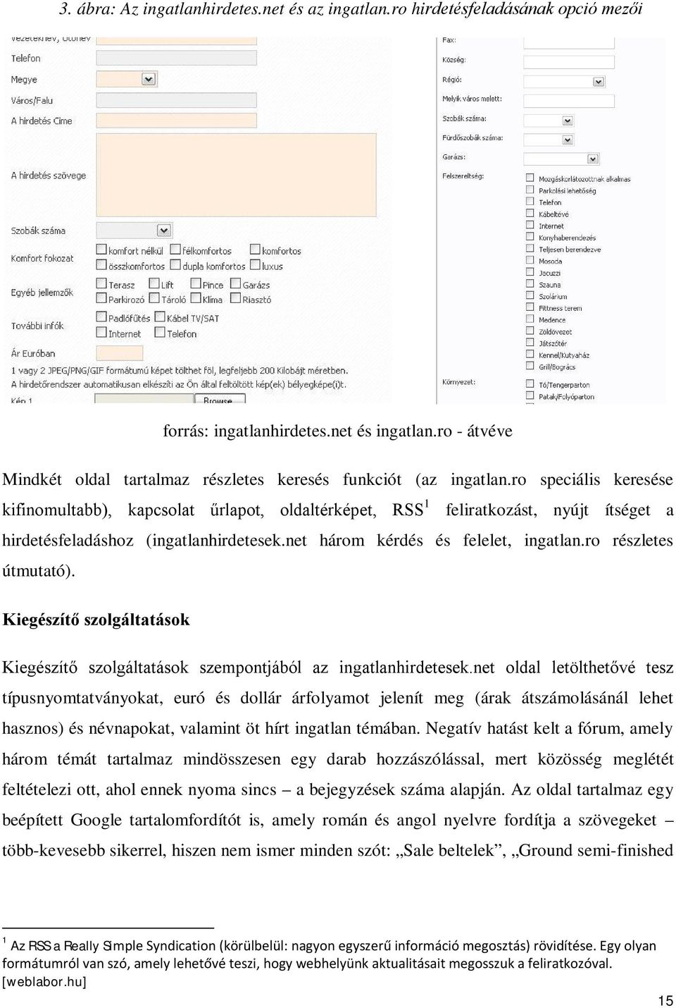 ro részletes útmutató). Kiegészítő szolgáltatások Kiegészítő szolgáltatások szempontjából az ingatlanhirdetesek.