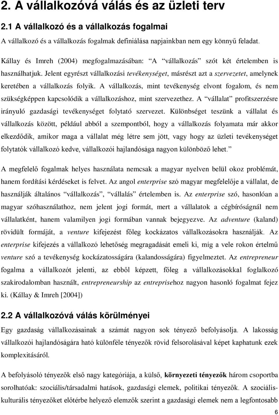 Jelent egyrészt vállalkozási tevékenységet, másrészt azt a szervezetet, amelynek keretében a vállalkozás folyik.