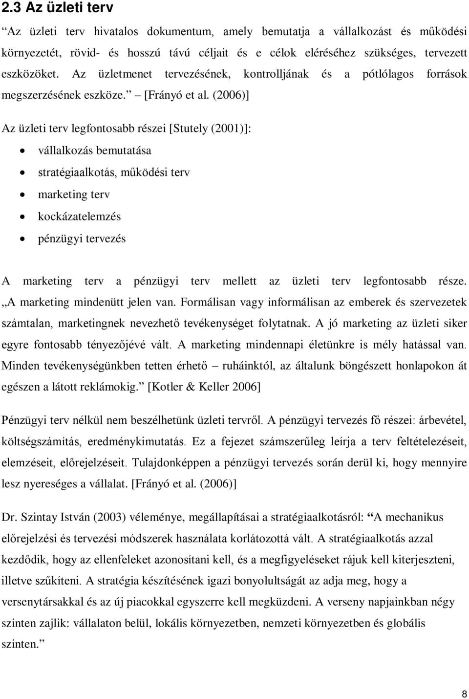 (2006)] Az üzleti terv legfontosabb részei [Stutely (2001)]: vállalkozás bemutatása stratégiaalkotás, működési terv marketing terv kockázatelemzés pénzügyi tervezés A marketing terv a pénzügyi terv