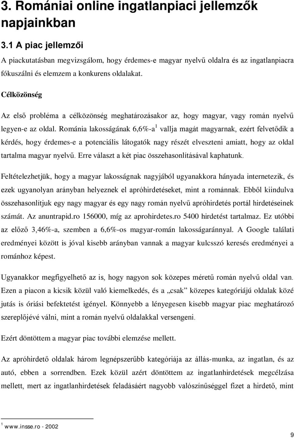 Célközönség Az első probléma a célközönség meghatározásakor az, hogy magyar, vagy román nyelvű legyen-e az oldal.