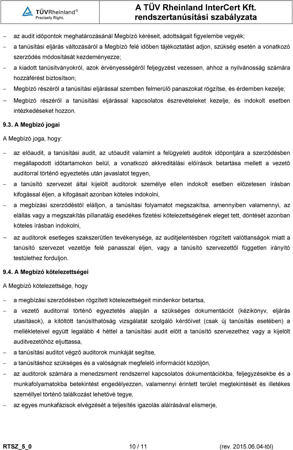 szemben felmerülő panaszokat rögzítse, és érdemben kezelje; Megbízó részéről a tanúsítási eljárással kapcsolatos észrevételeket kezelje, és indokolt esetben intézkedéseket hozzon. 9.3.