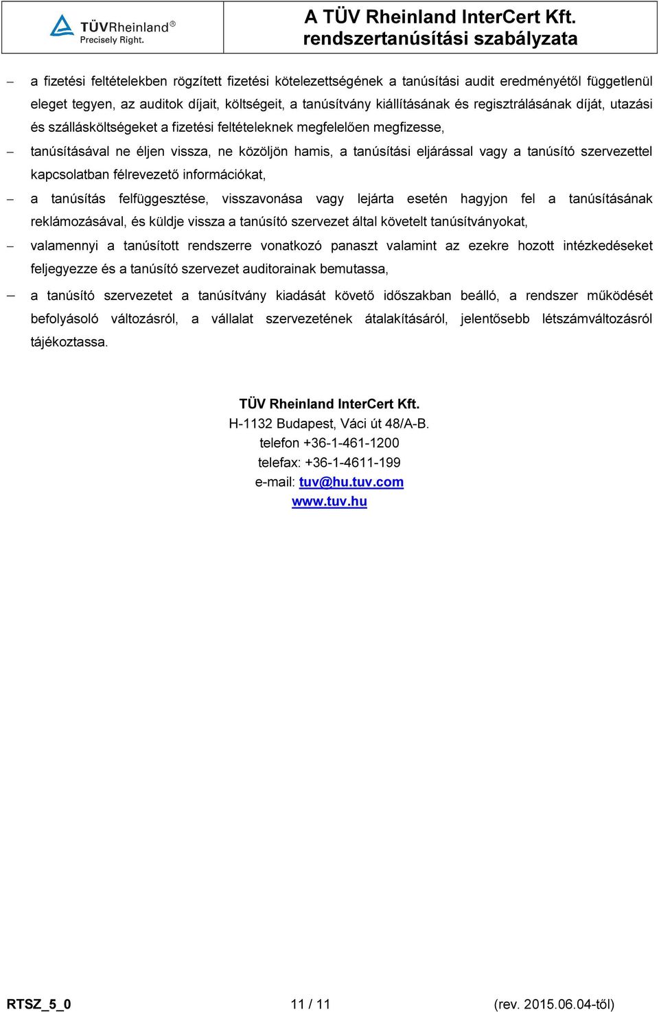 kapcsolatban félrevezető információkat, a tanúsítás felfüggesztése, visszavonása vagy lejárta esetén hagyjon fel a tanúsításának reklámozásával, és küldje vissza a tanúsító szervezet által követelt